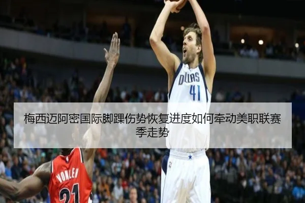 梅西迈阿密国际脚踝伤势恢复进度如何牵动美职联赛季走势